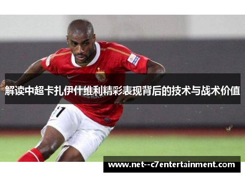 解读中超卡扎伊什维利精彩表现背后的技术与战术价值