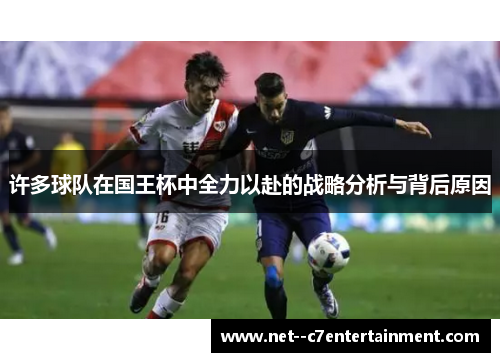 许多球队在国王杯中全力以赴的战略分析与背后原因