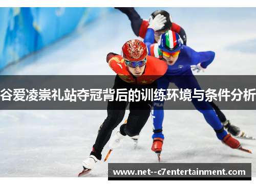 谷爱凌崇礼站夺冠背后的训练环境与条件分析