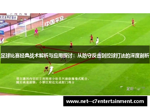 足球比赛经典战术解析与应用探讨：从防守反击到控球打法的深度剖析