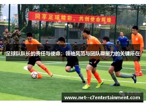 足球队队长的责任与使命：领袖风范与团队凝聚力的关键所在