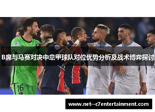 B席与马赛对决中意甲球队对位优势分析及战术博弈探讨