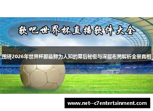 围绕2026年世界杯那些鲜为人知的幕后秘密与深层布局解析全景真相