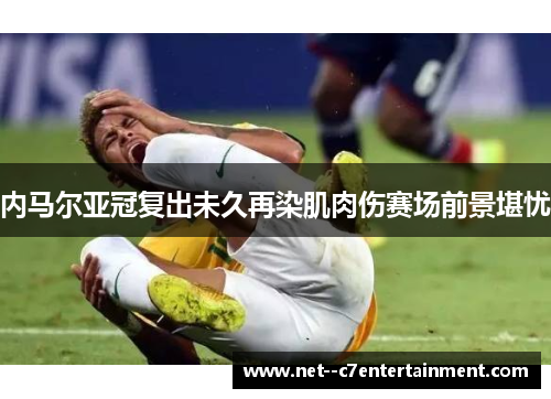 内马尔亚冠复出未久再染肌肉伤赛场前景堪忧