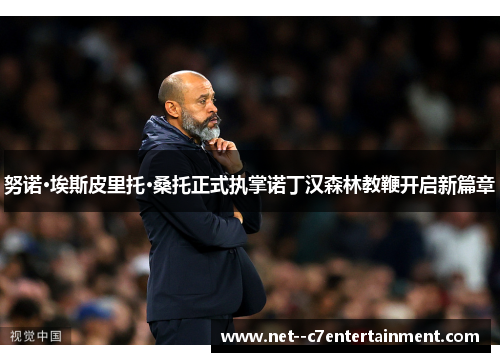 努诺·埃斯皮里托·桑托正式执掌诺丁汉森林教鞭开启新篇章