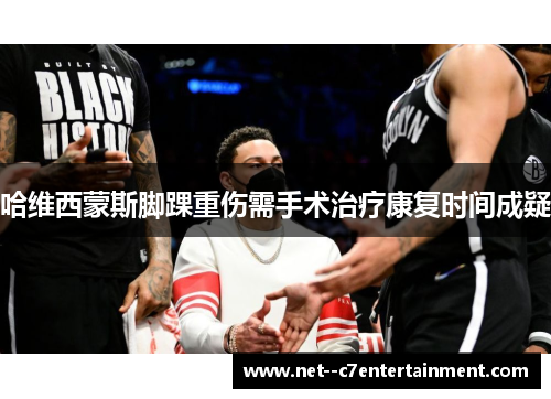 哈维西蒙斯脚踝重伤需手术治疗康复时间成疑