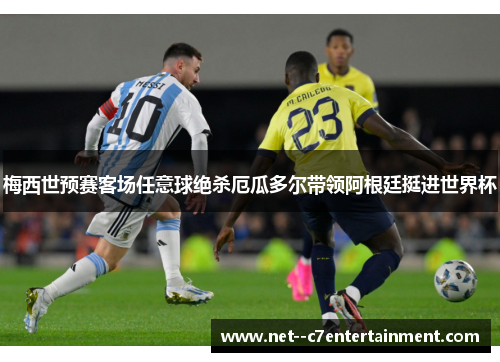 梅西世预赛客场任意球绝杀厄瓜多尔带领阿根廷挺进世界杯